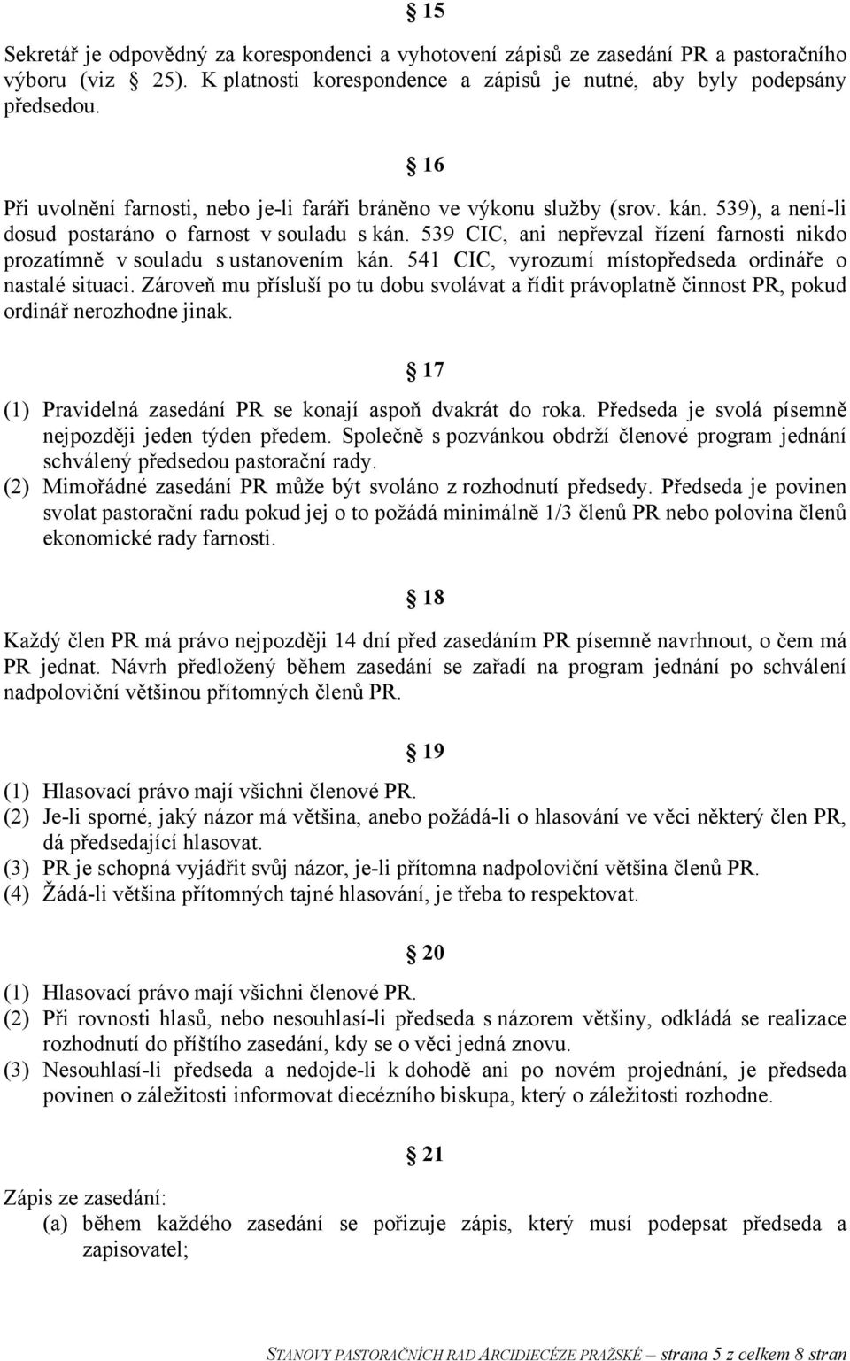 539 CIC, ani nepřevzal řízení farnosti nikdo prozatímně v souladu s ustanovením kán. 541 CIC, vyrozumí místopředseda ordináře o nastalé situaci.