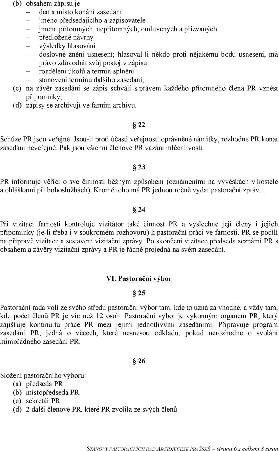 schválí s právem každého přítomného člena PR vznést připomínky; (d) zápisy se archivují ve farním archivu. 22 Schůze PR jsou veřejné.