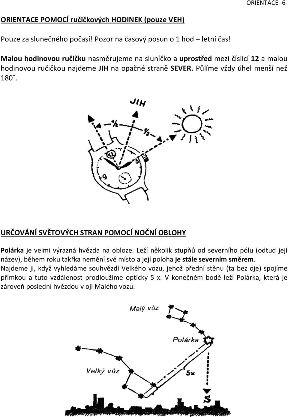 URČOVÁNÍ SVĚTOVÝCH STRAN POMOCÍ NOČNÍ OBLOHY Polárka je velmi výrazná hvězda na obloze.