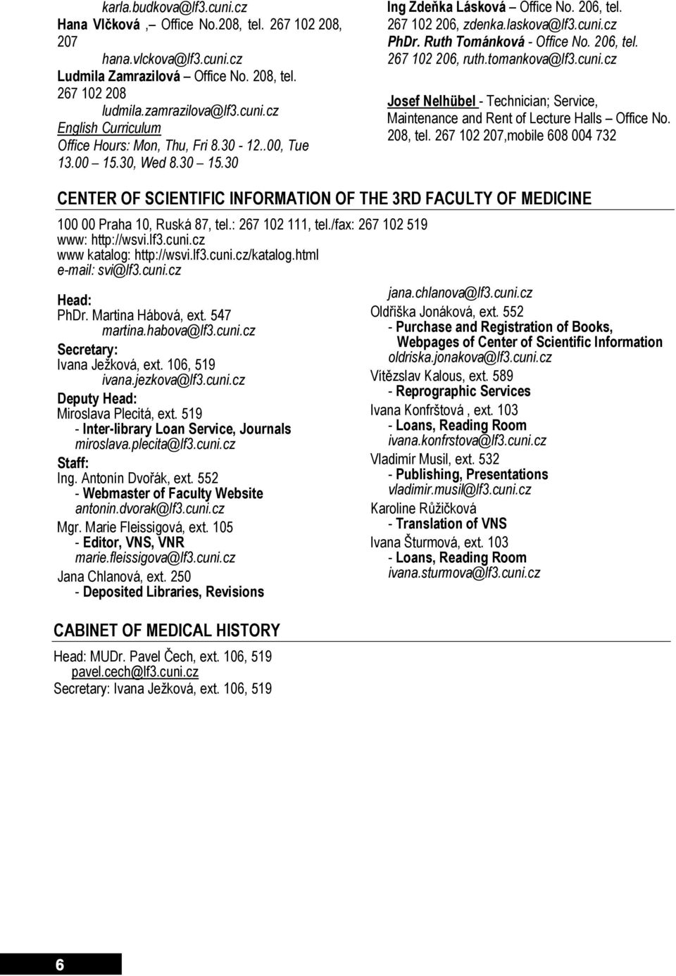 cuni.cz Josef Nelhübel - Technician; Service, Maintenance and Rent of Lecture Halls Office No. 208, tel.