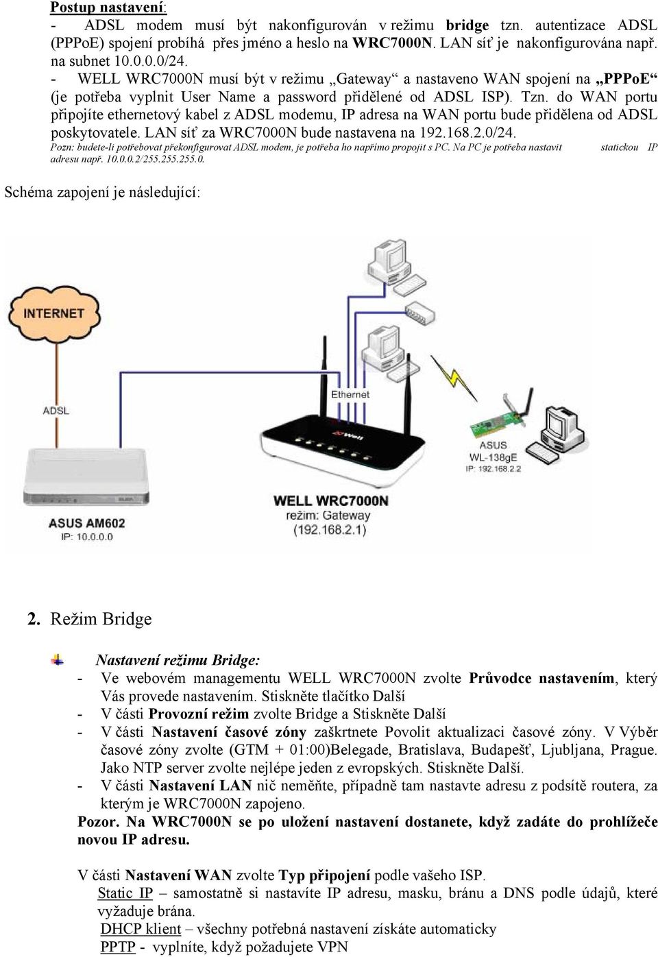 do WAN portu připojíte ethernetový kabel z ADSL modemu, IP adresa na WAN portu bude přidělena od ADSL poskytovatele. LAN síť za WRC7000N bude nastavena na 192.168.2.0/24.