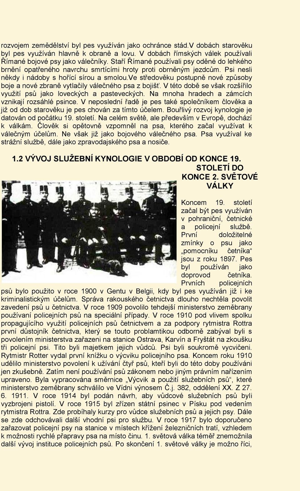 ve středověku postupně nové způsoby boje a nové zbraně vytlačily válečného psa z bojišť. V této době se však rozšířilo využití psů jako loveckých a pasteveckých.