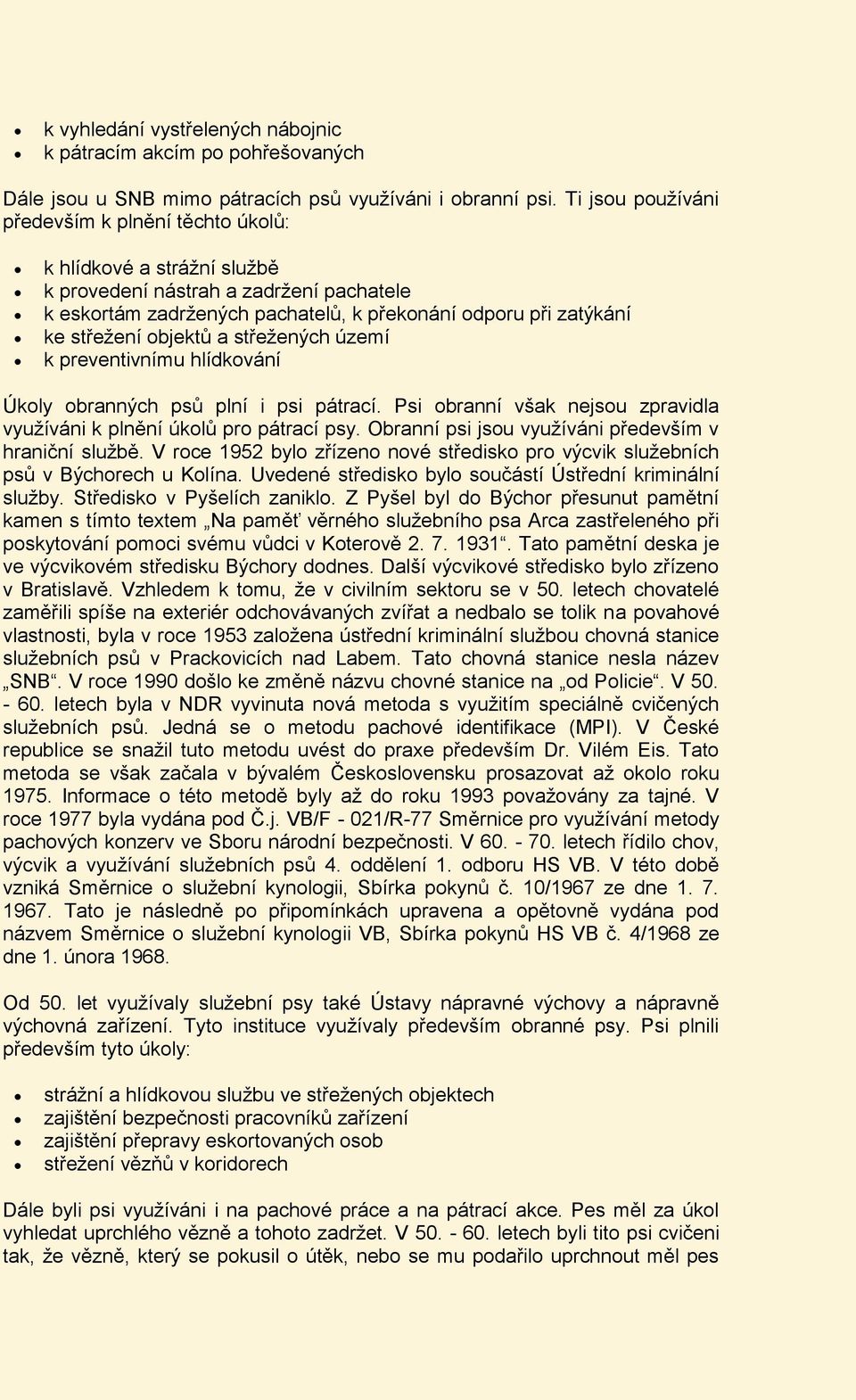 objektů a střežených území k preventivnímu hlídkování Úkoly obranných psů plní i psi pátrací. Psi obranní však nejsou zpravidla využíváni k plnění úkolů pro pátrací psy.