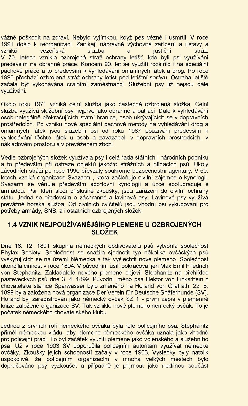 let se využití rozšířilo i na speciální pachové práce a to především k vyhledávání omamných látek a drog. Po roce 1990 přechází ozbrojená stráž ochrany letišť pod letištní správu.