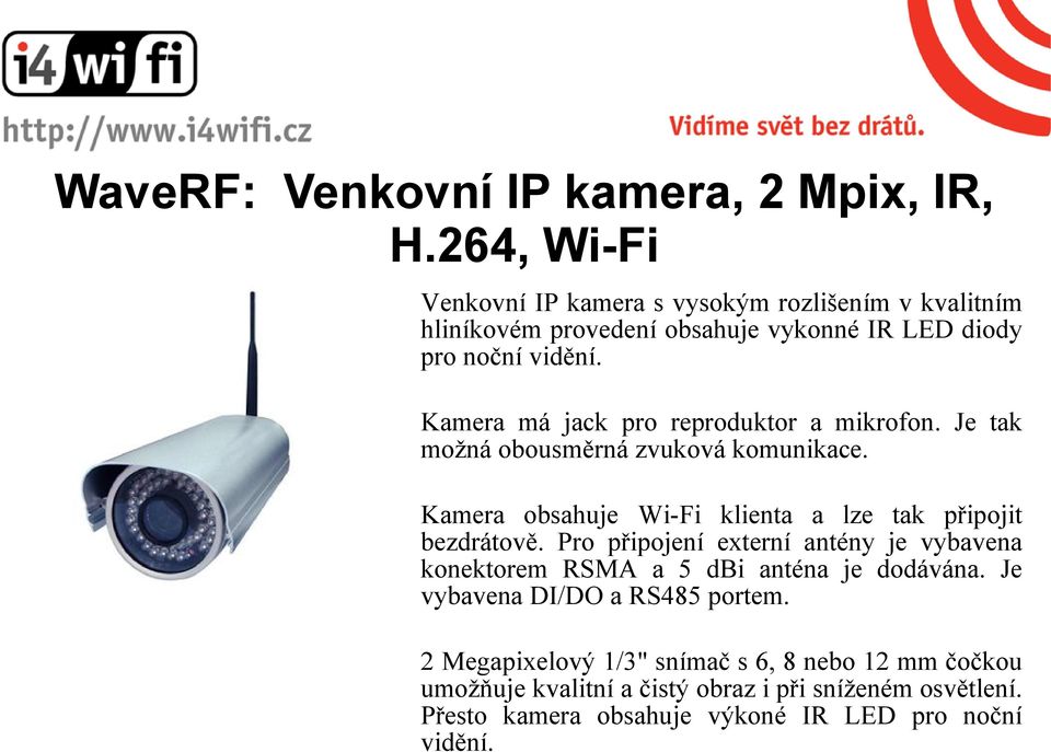 Kamera má jack pro reproduktor a mikrofon. Je tak možná obousměrná zvuková komunikace. Kamera obsahuje Wi-Fi klienta a lze tak připojit bezdrátově.