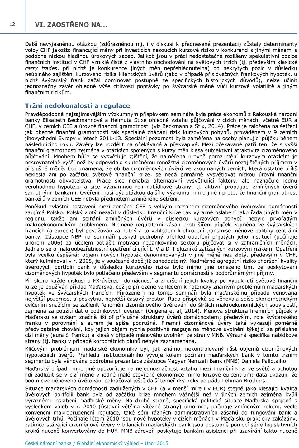 sazeb. Jelikož jsou v práci nedostatečně rozlišeny spekulativní pozice finančních institucí v CHF vzniklé čistě z vlastního obchodování na světových trzích (tj.