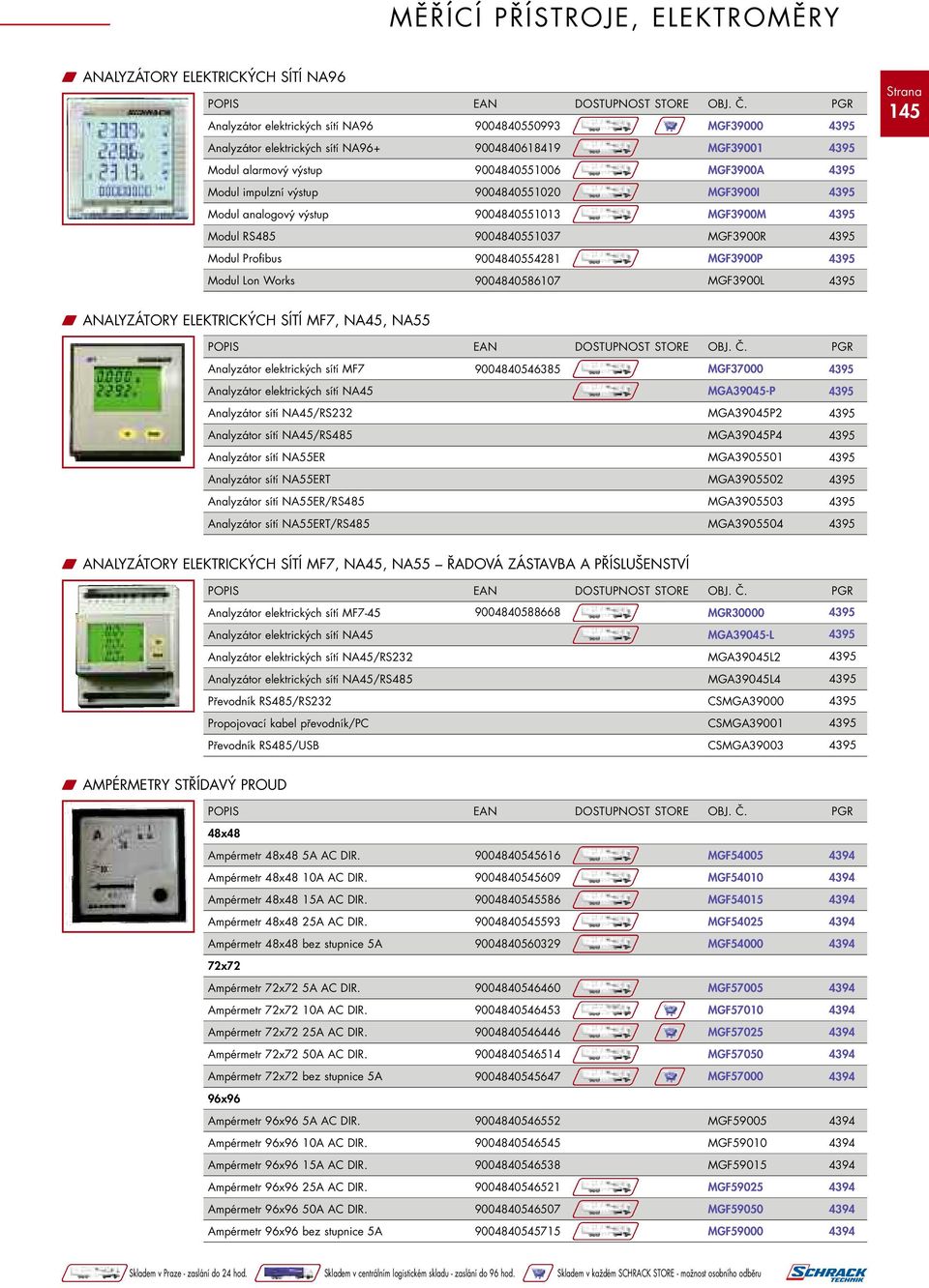 MGF3900L 145 W ANALYZÁTORY ELEKTRICKÝCH SÍTÍ MF7, NA45, NA55 Analyzátor elektrických sítí MF7 9004840546385 MGF37000 Analyzátor elektrických sítí NA45 MGA39045-P Analyzátor sítí NA45/RS232 MGA39045P2