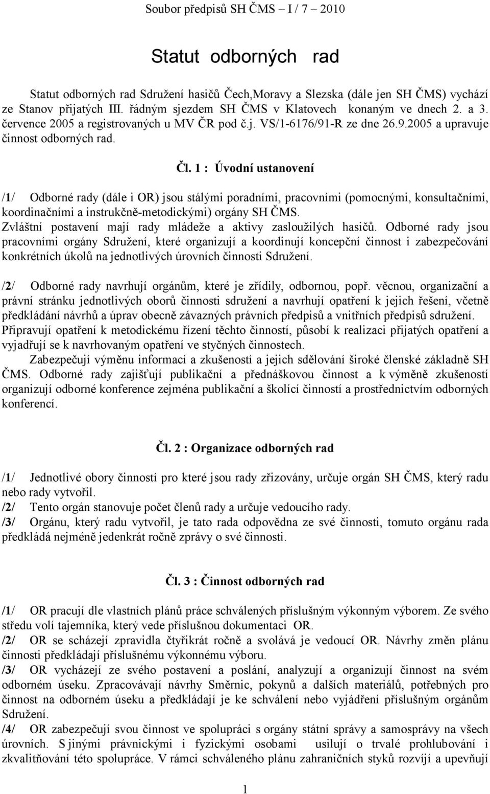 1 : Úvodní ustanovení /1/ Odborné rady (dále i OR) jsou stálými poradními, pracovními (pomocnými, konsultačními, koordinačními a instrukčně-metodickými) orgány SH ČMS.