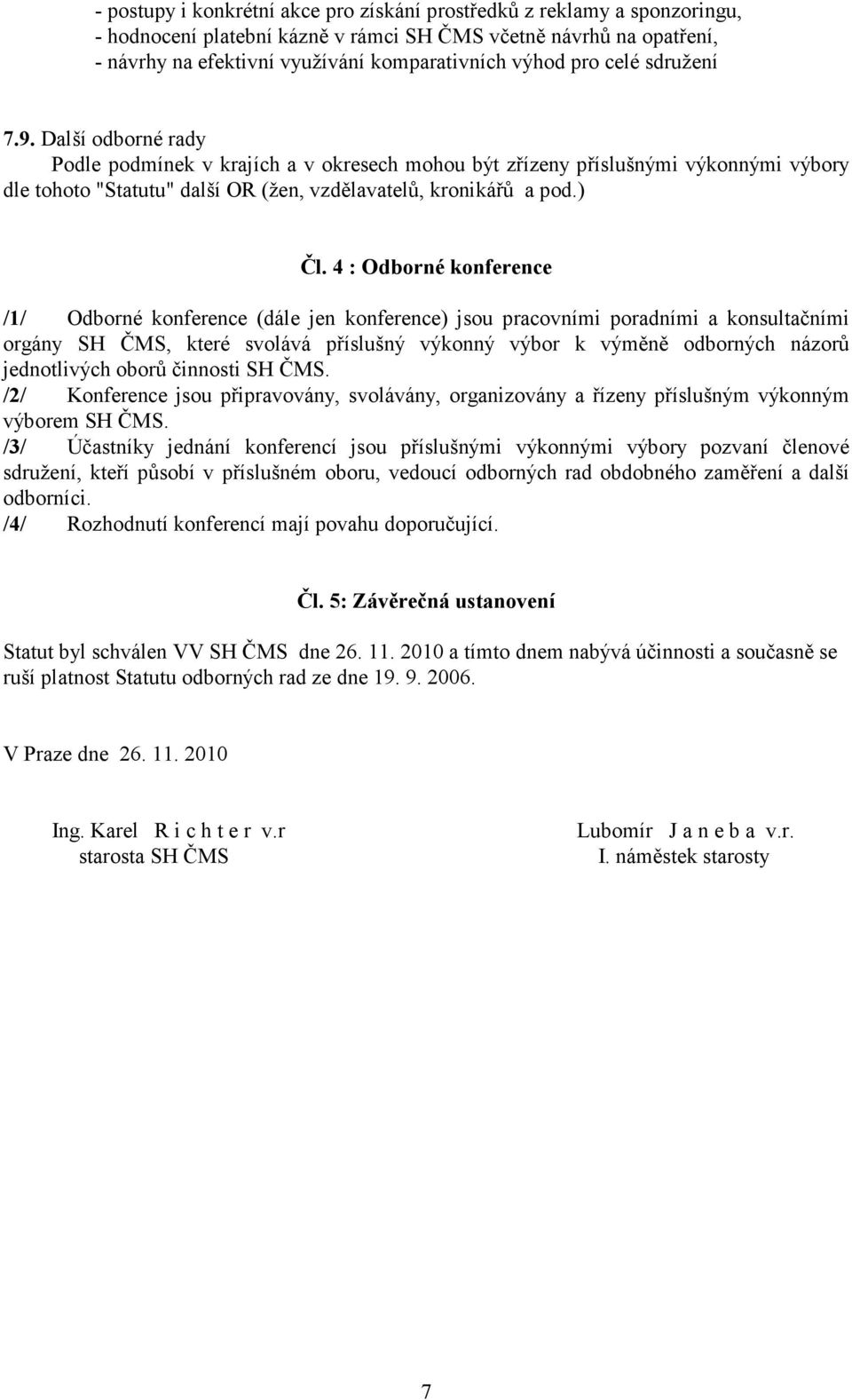 4 : Odborné konference /1/ Odborné konference (dále jen konference) jsou pracovními poradními a konsultačními orgány SH ČMS, které svolává příslušný výkonný výbor k výměně odborných názorů