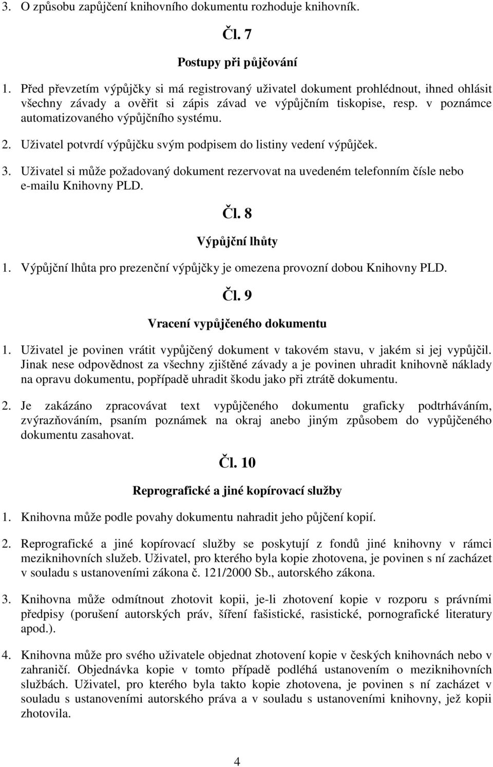 v poznámce automatizovaného výpůjčního systému. 2. Uživatel potvrdí výpůjčku svým podpisem do listiny vedení výpůjček. 3.