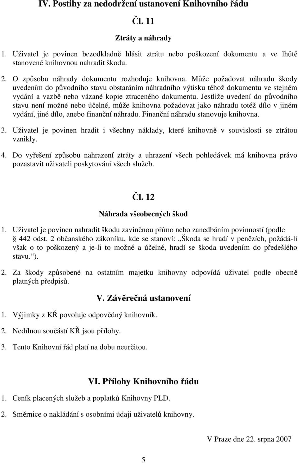 Může požadovat náhradu škody uvedením do původního stavu obstaráním náhradního výtisku téhož dokumentu ve stejném vydání a vazbě nebo vázané kopie ztraceného dokumentu.