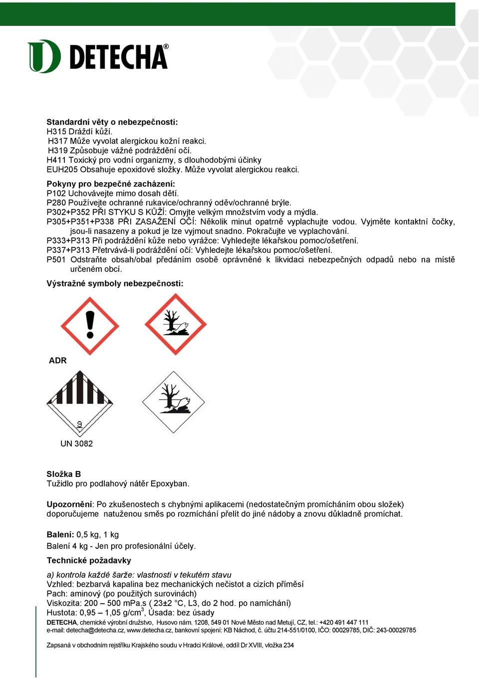 P280 Používejte ochranné rukavice/ochranný oděv/ochranné brýle. P302+P352 PŘI STYKU S KŮŽÍ: Omyjte velkým množstvím vody a mýdla.