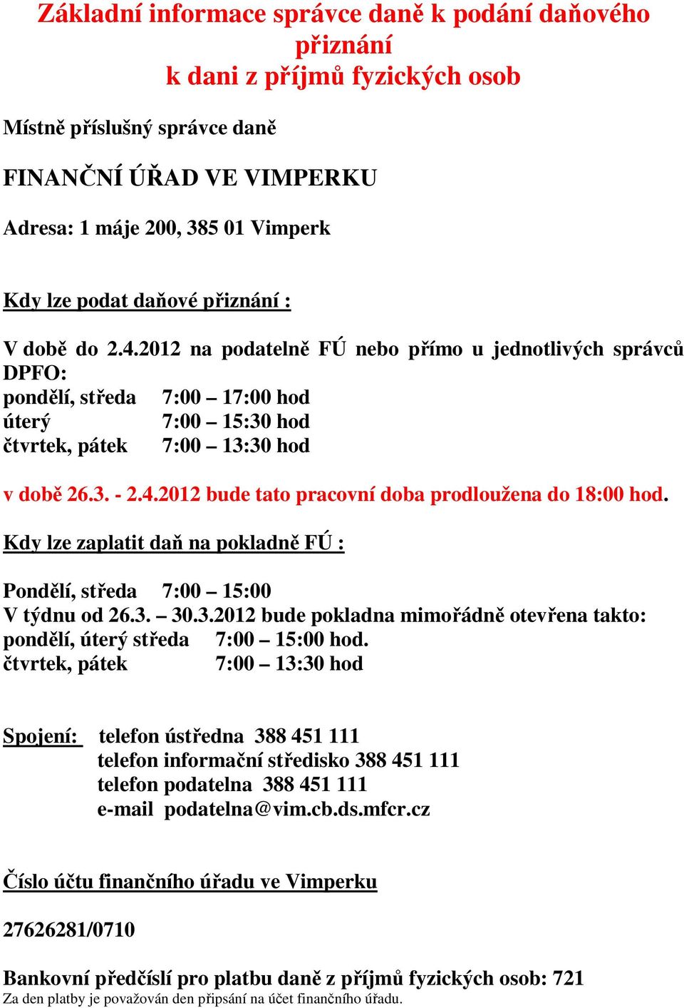 Kdy lze zaplatit daň na pokladně FÚ : Pondělí, středa 7:00 15:00 V týdnu od 26.3. 30.3.2012 bude pokladna mimořádně otevřena takto: pondělí, úterý středa 7:00 15:00 hod.