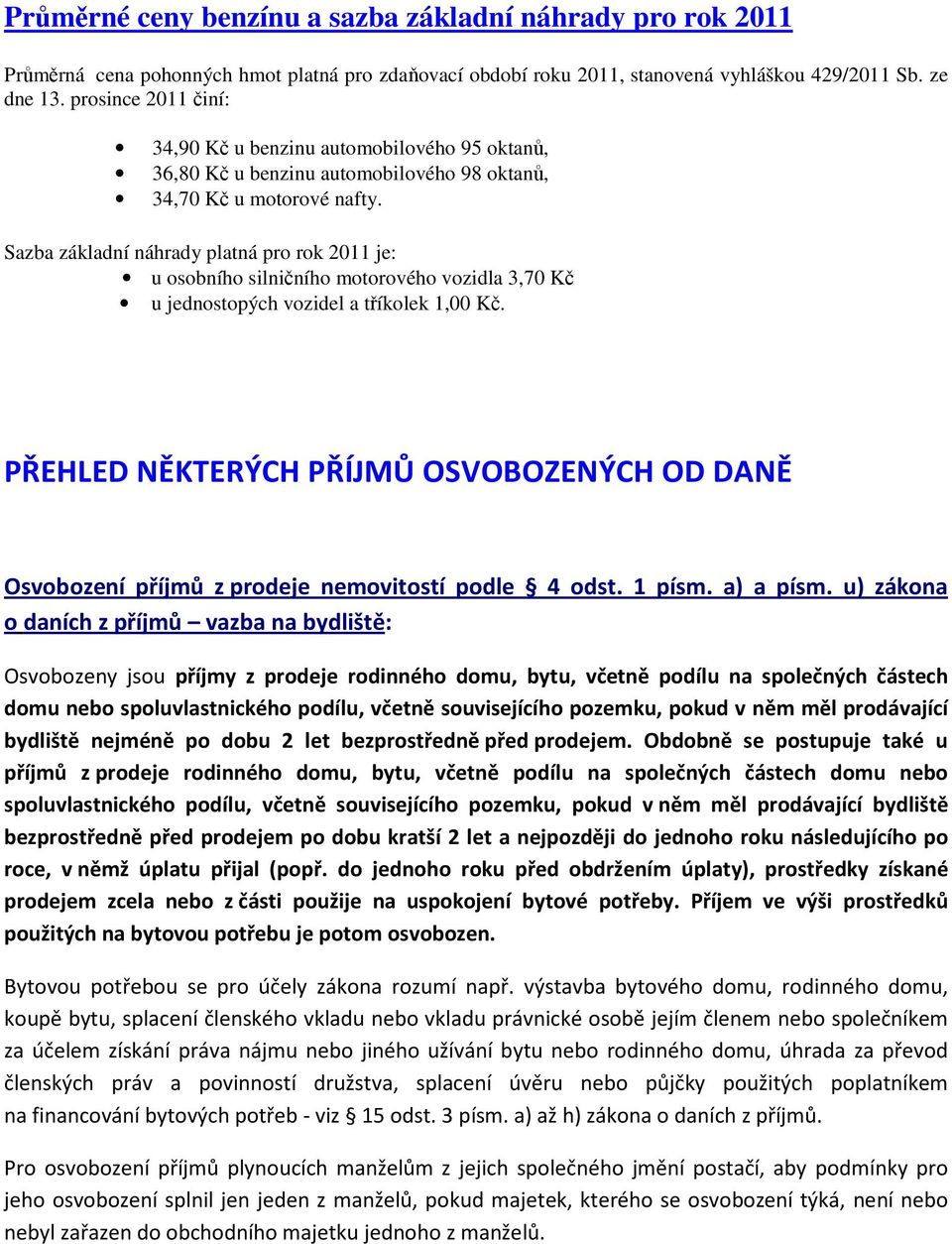 Sazba základní náhrady platná pro rok 2011 je: u osobního silničního motorového vozidla 3,70 Kč u jednostopých vozidel a tříkolek 1,00 Kč.