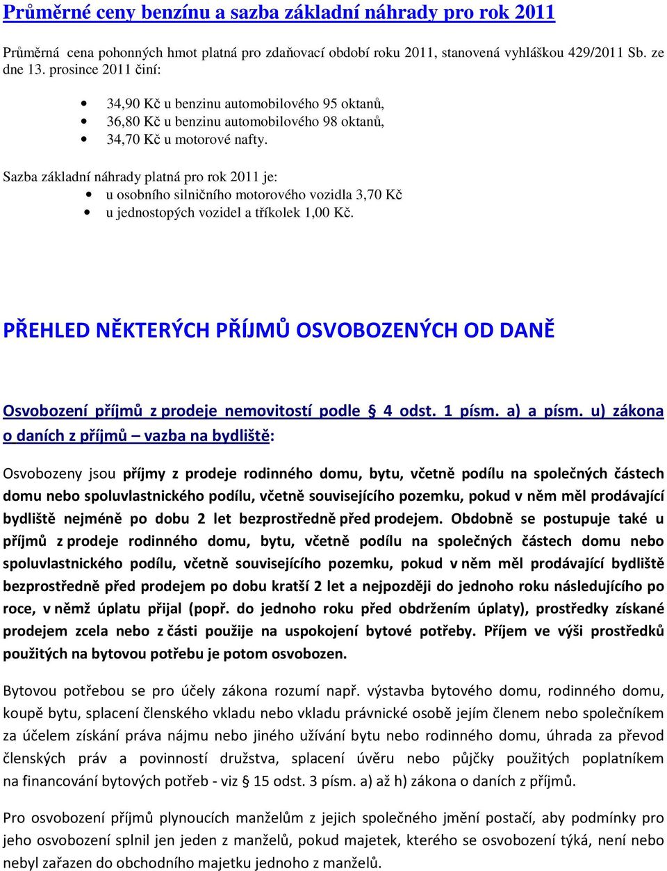 Sazba základní náhrady platná pro rok 2011 je: u osobního silničního motorového vozidla 3,70 Kč u jednostopých vozidel a tříkolek 1,00 Kč.