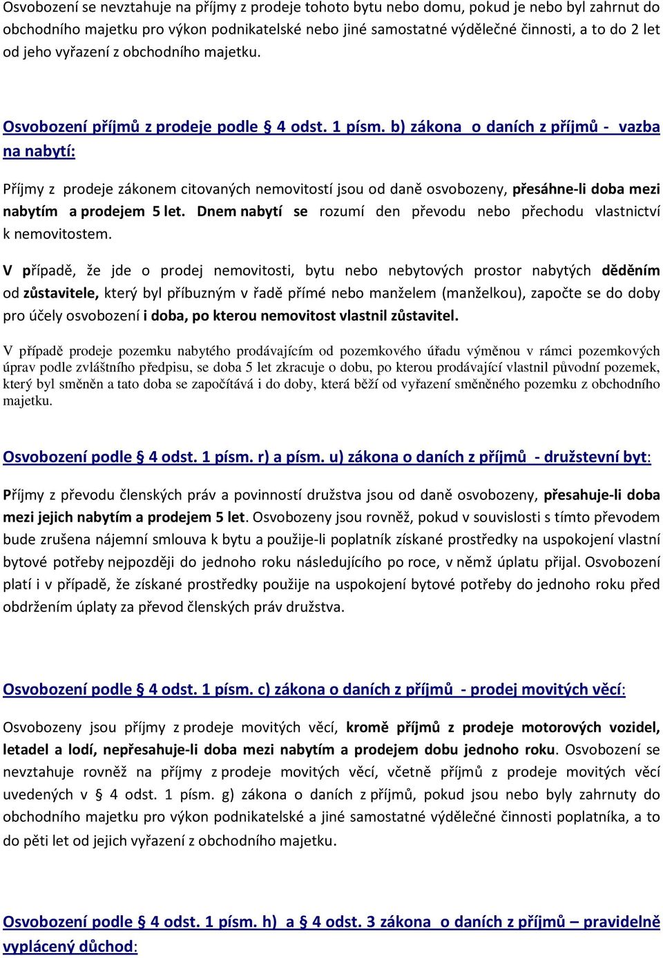 b) zákona o daních z příjmů - vazba na nabytí: Příjmy z prodeje zákonem citovaných nemovitostí jsou od daně osvobozeny, přesáhne-li doba mezi nabytím a prodejem 5 let.