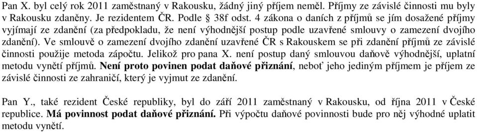 Ve smlouvě o zamezení dvojího zdanění uzavřené ČR s Rakouskem se při zdanění příjmů ze závislé činnosti použije metoda zápočtu. Jelikož pro pana X.
