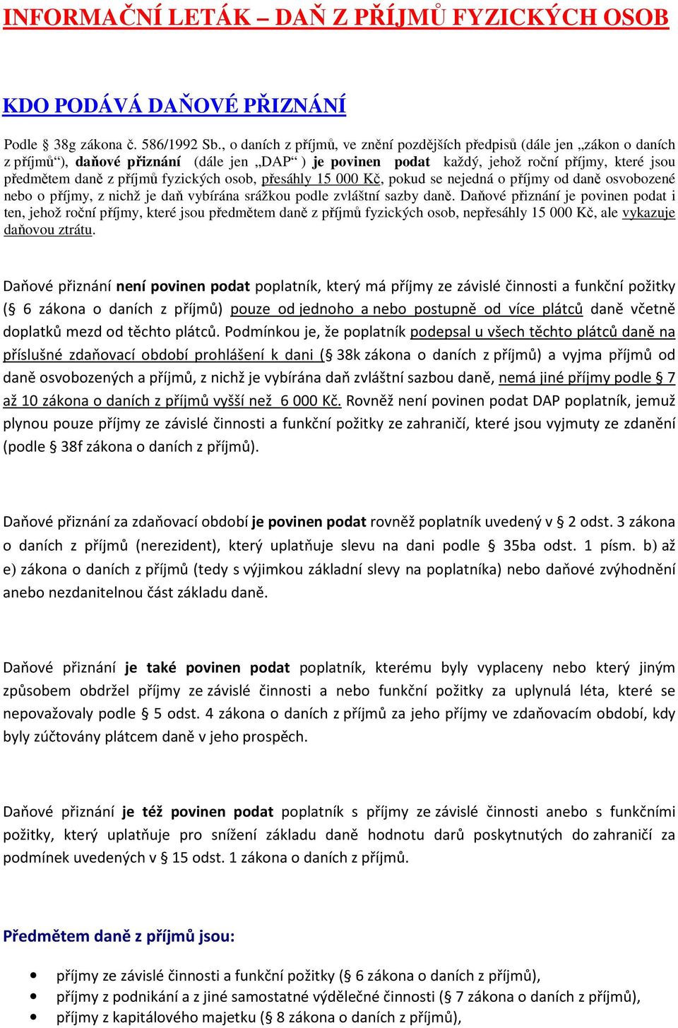 fyzických osob, přesáhly 15 000 Kč, pokud se nejedná o příjmy od daně osvobozené nebo o příjmy, z nichž je daň vybírána srážkou podle zvláštní sazby daně.