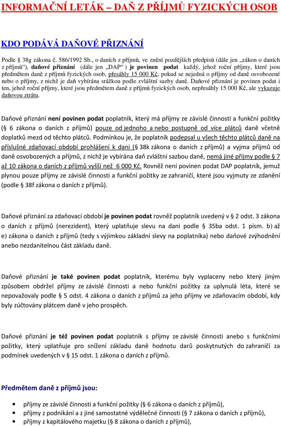 fyzických osob, přesáhly 15 000 Kč, pokud se nejedná o příjmy od daně osvobozené nebo o příjmy, z nichž je daň vybírána srážkou podle zvláštní sazby daně.