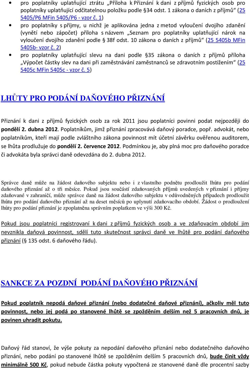 1) pro poplatníky s příjmy, u nichž je aplikována jedna z metod vyloučení dvojího zdanění (vynětí nebo zápočet) příloha s názvem Seznam pro poplatníky uplatňující nárok na vyloučení dvojího zdanění