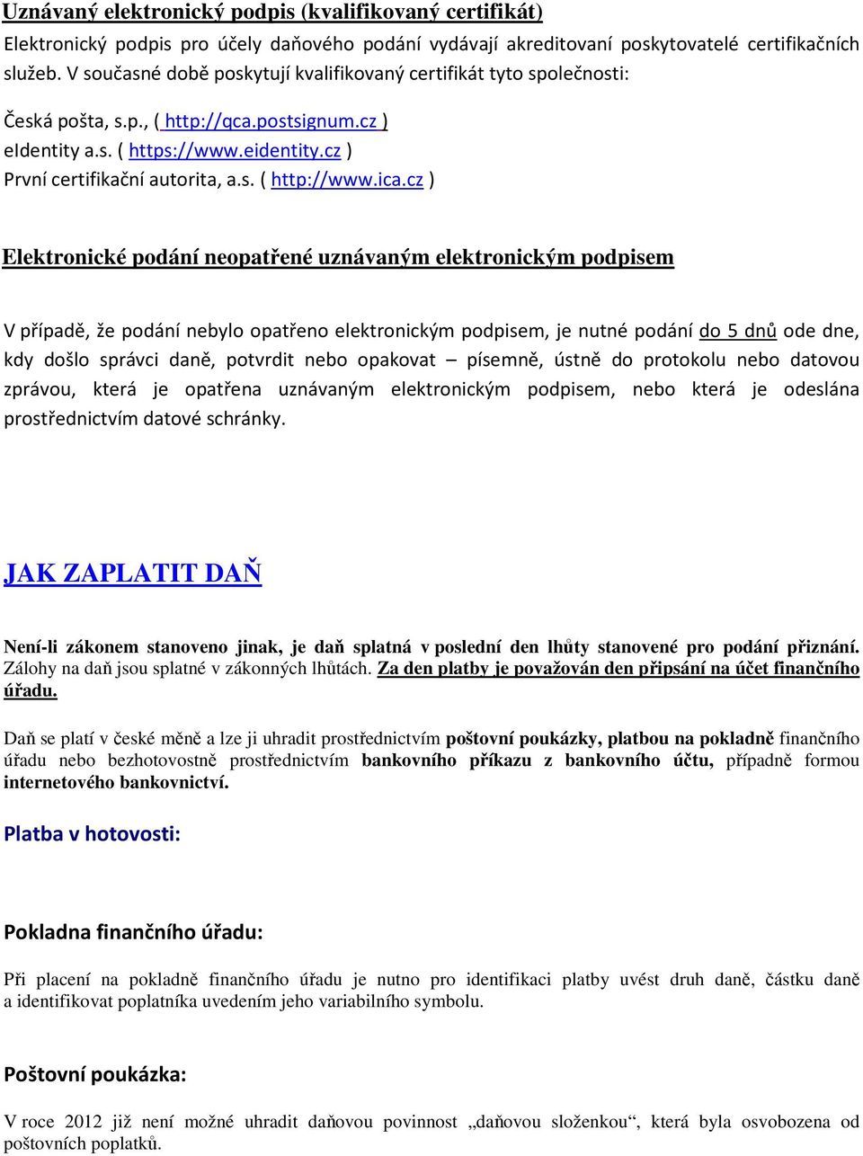 ica.cz ) Elektronické podání neopatřené uznávaným elektronickým podpisem V případě, že podání nebylo opatřeno elektronickým podpisem, je nutné podání do 5 dnů ode dne, kdy došlo správci daně,
