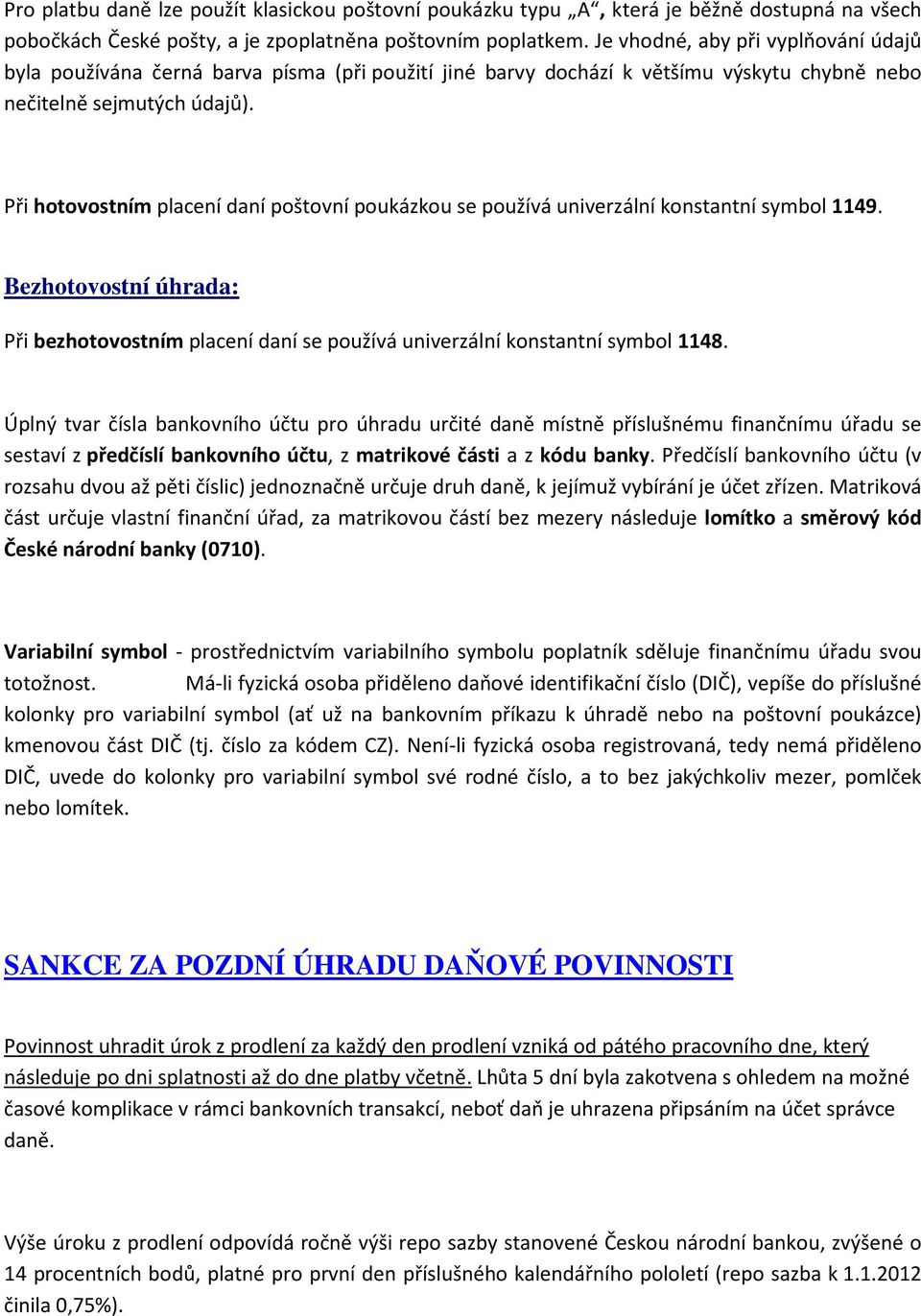 Při hotovostním placení daní poštovní poukázkou se používá univerzální konstantní symbol 1149. Bezhotovostní úhrada: Při bezhotovostním placení daní se používá univerzální konstantní symbol 1148.