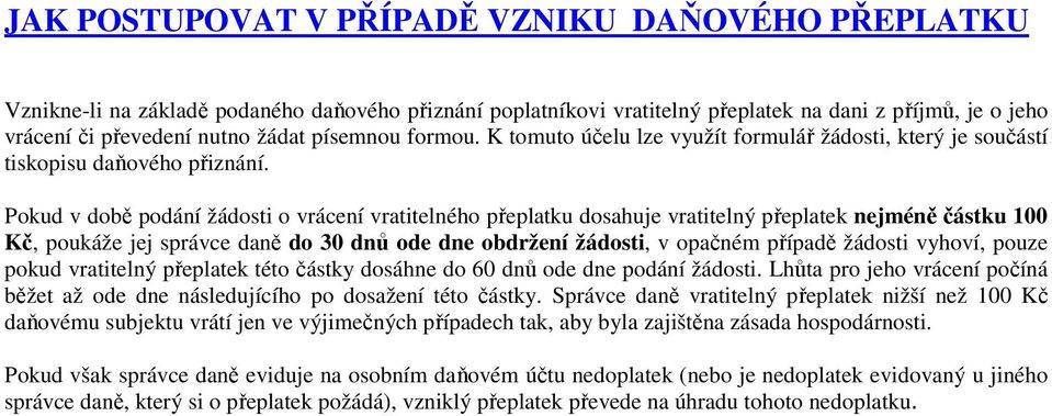 Pokud v době podání žádosti o vrácení vratitelného přeplatku dosahuje vratitelný přeplatek nejméně částku 100 Kč, poukáže jej správce daně do 30 dnů ode dne obdržení žádosti, v opačném případě