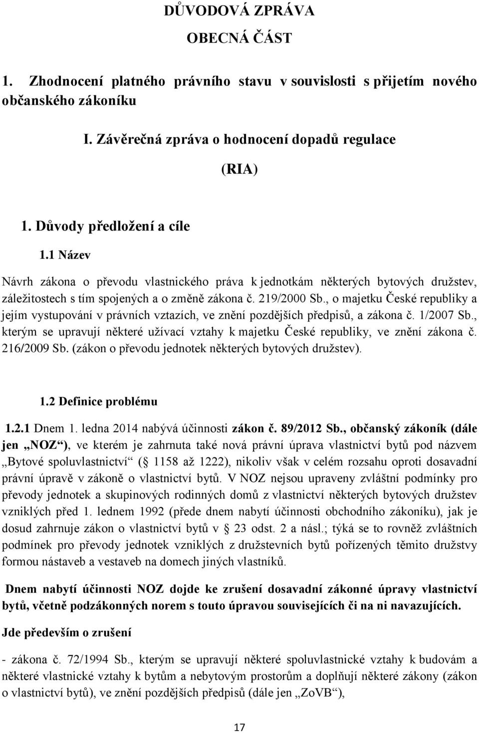 , o majetku České republiky a jejím vystupování v právních vztazích, ve znění pozdějších předpisů, a zákona č. 1/2007 Sb.