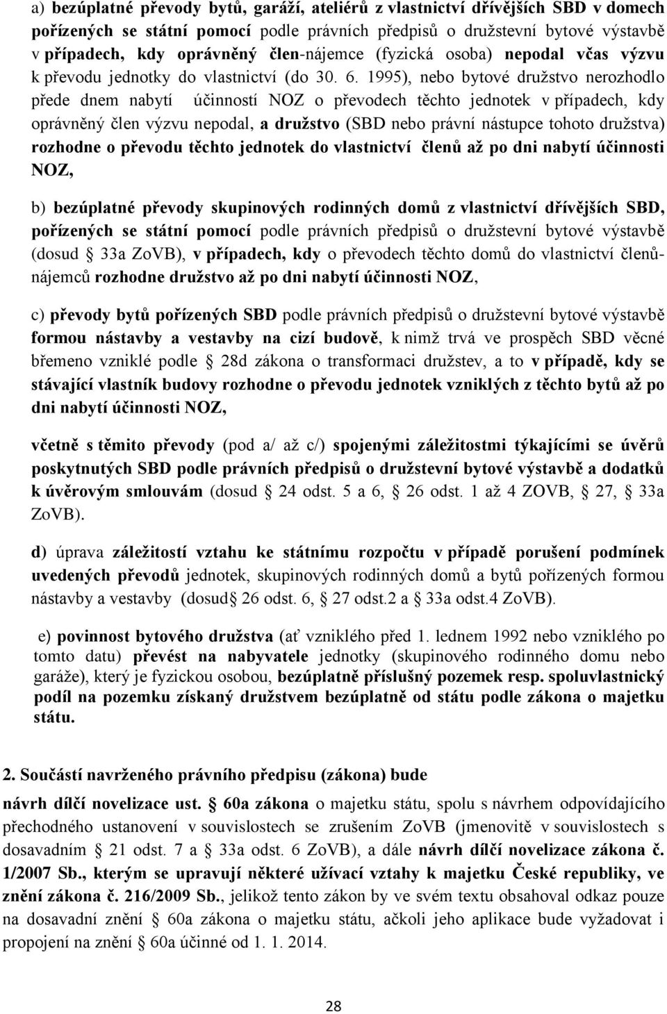 1995), nebo bytové družstvo nerozhodlo přede dnem nabytí účinností NOZ o převodech těchto jednotek v případech, kdy oprávněný člen výzvu nepodal, a družstvo (SBD nebo právní nástupce tohoto družstva)