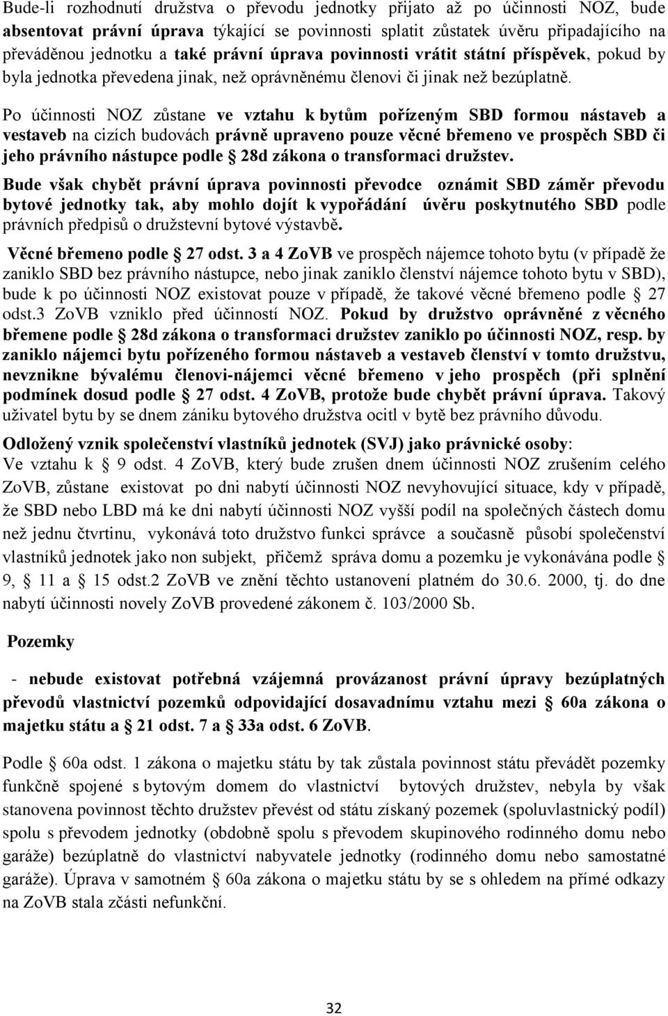 Po účinnosti NOZ zůstane ve vztahu k bytům pořízeným SBD formou nástaveb a vestaveb na cizích budovách právně upraveno pouze věcné břemeno ve prospěch SBD či jeho právního nástupce podle 28d zákona o