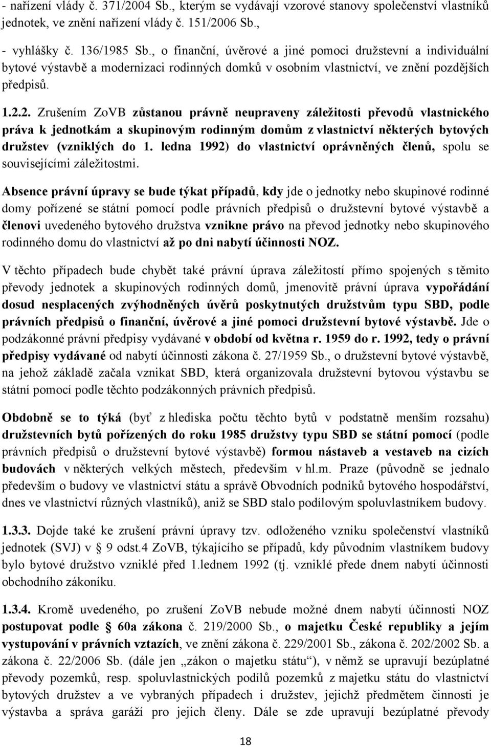 2. Zrušením ZoVB zůstanou právně neupraveny záležitosti převodů vlastnického práva k jednotkám a skupinovým rodinným domům z vlastnictví některých bytových družstev (vzniklých do 1.