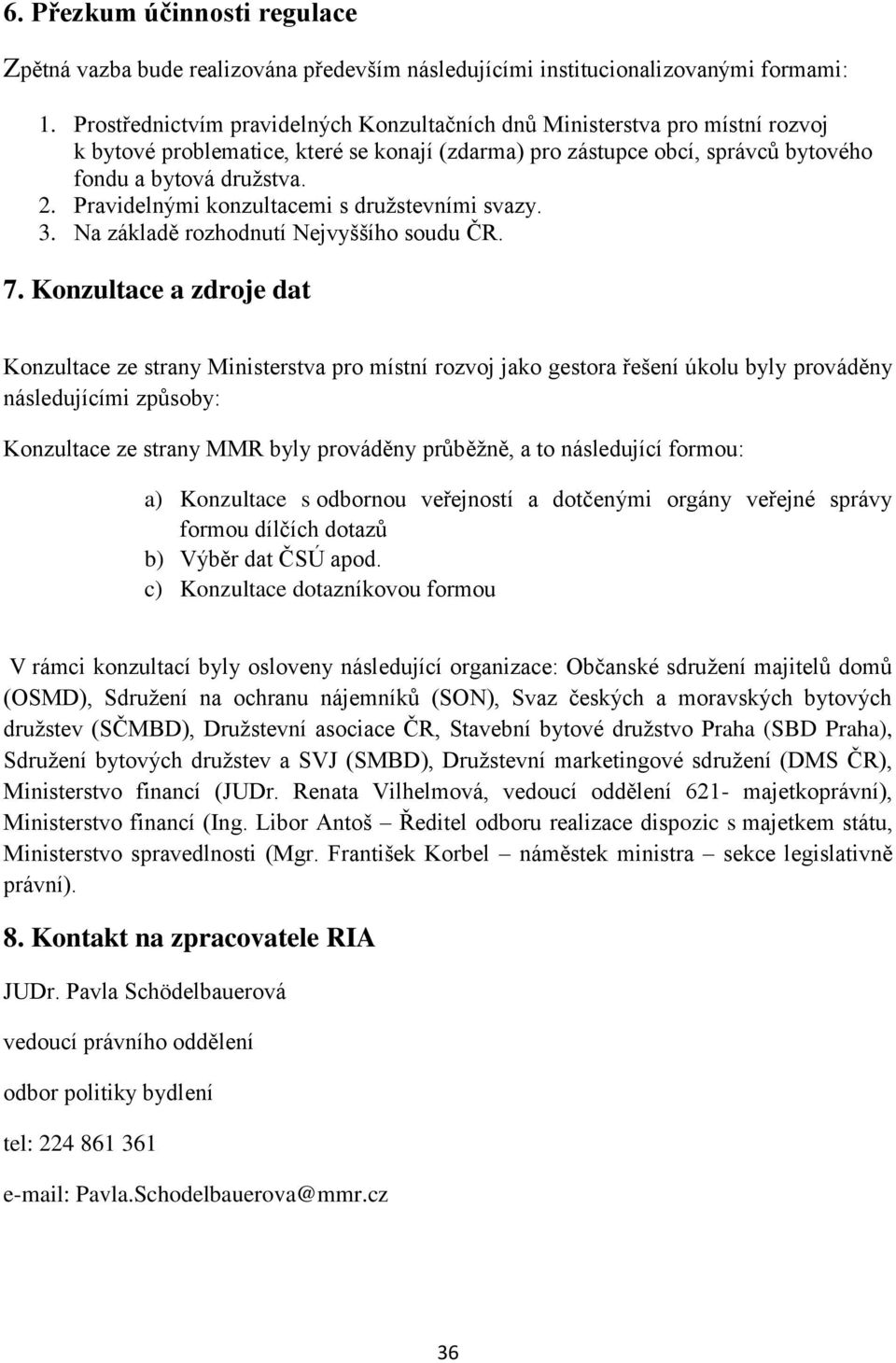 Pravidelnými konzultacemi s družstevními svazy. 3. Na základě rozhodnutí Nejvyššího soudu ČR. 7.