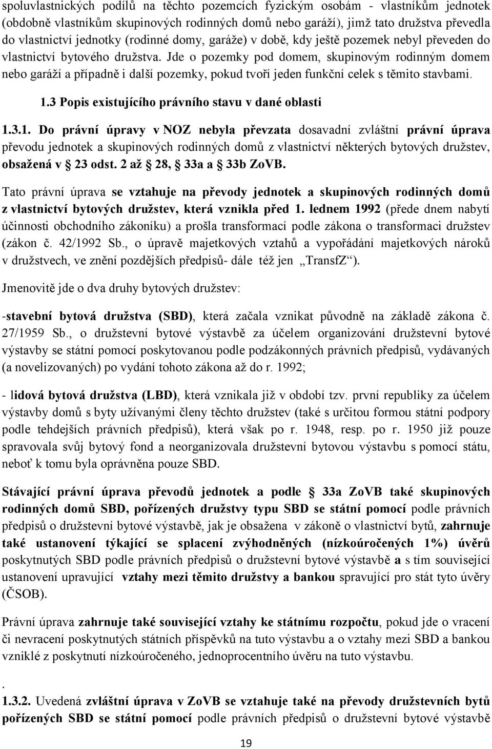 Jde o pozemky pod domem, skupinovým rodinným domem nebo garáží a případně i další pozemky, pokud tvoří jeden funkční celek s těmito stavbami. 1.