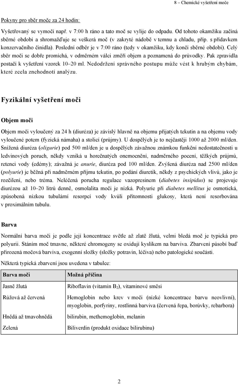 Poslední odběr je v 7:00 ráno (tedy v okamžiku, kdy končí sběrné období). Celý sběr moči se dobře promíchá, v odměrném válci změří objem a poznamená do průvodky.