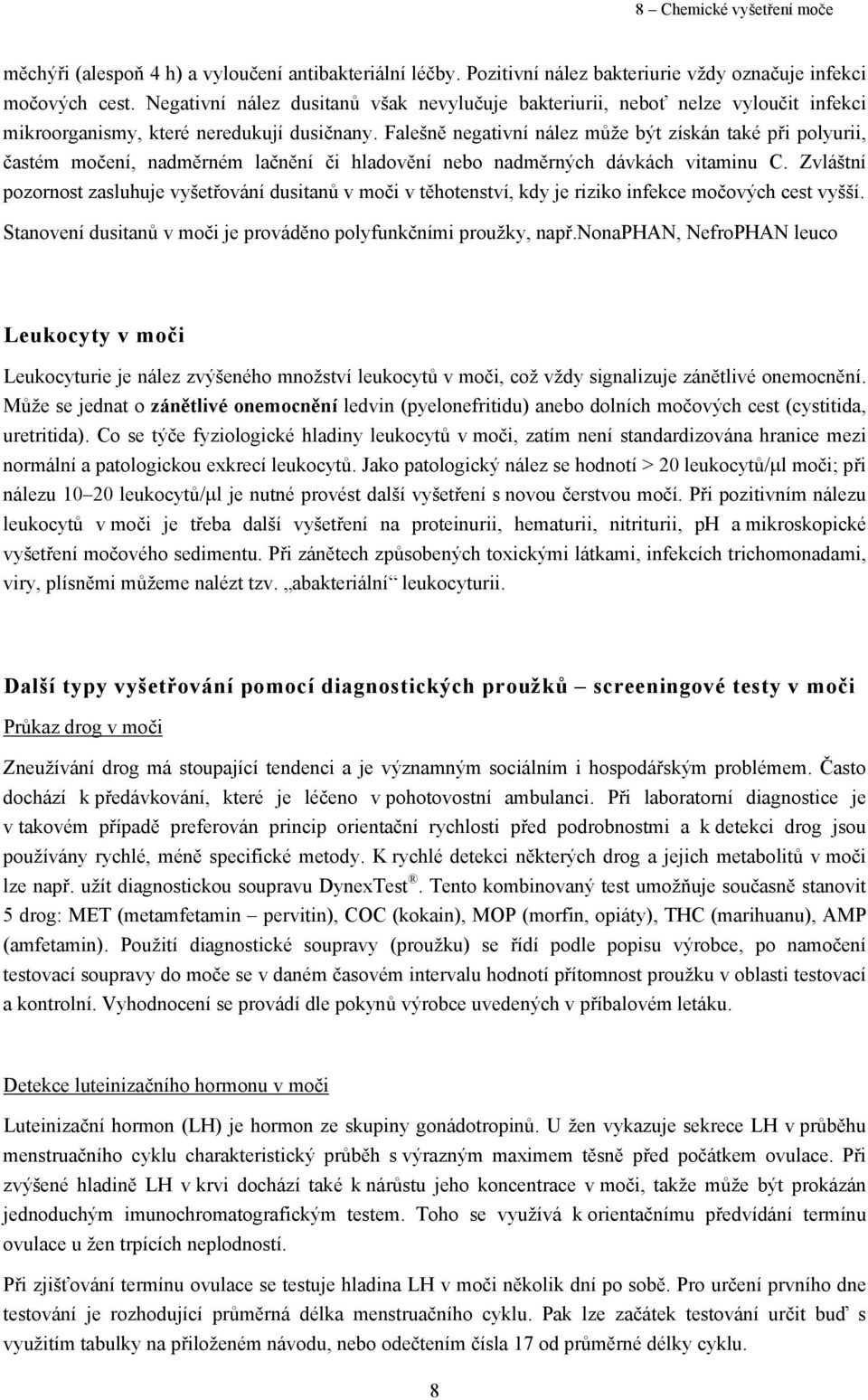 Falešně negativní nález může být získán také při polyurii, častém močení, nadměrném lačnění či hladovění nebo nadměrných dávkách vitaminu C.