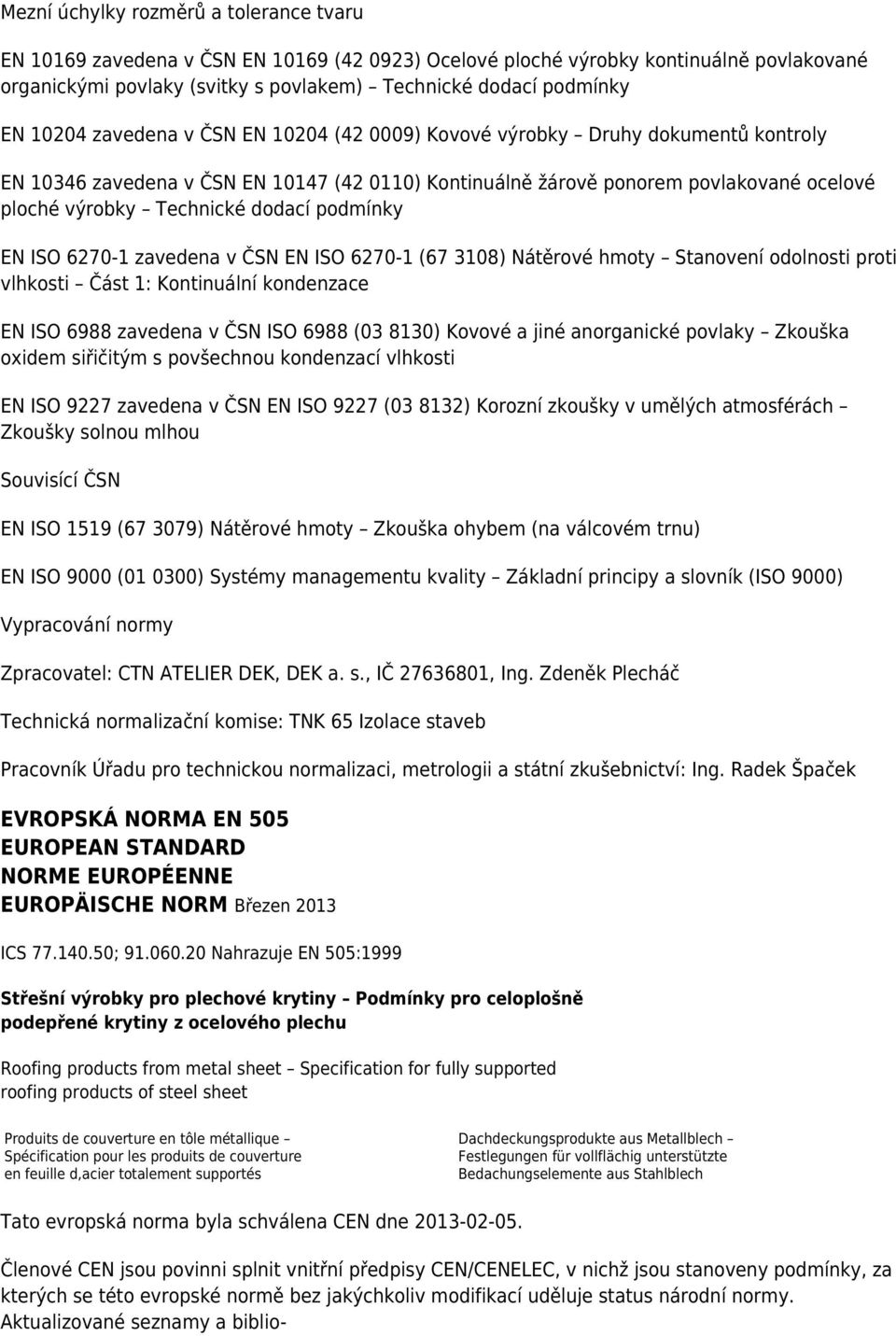 dodací podmínky EN ISO 6270-1 zavedena v ČSN EN ISO 6270-1 (67 3108) Nátěrové hmoty Stanovení odolnosti proti vlhkosti Část 1: Kontinuální kondenzace EN ISO 6988 zavedena v ČSN ISO 6988 (03 8130)