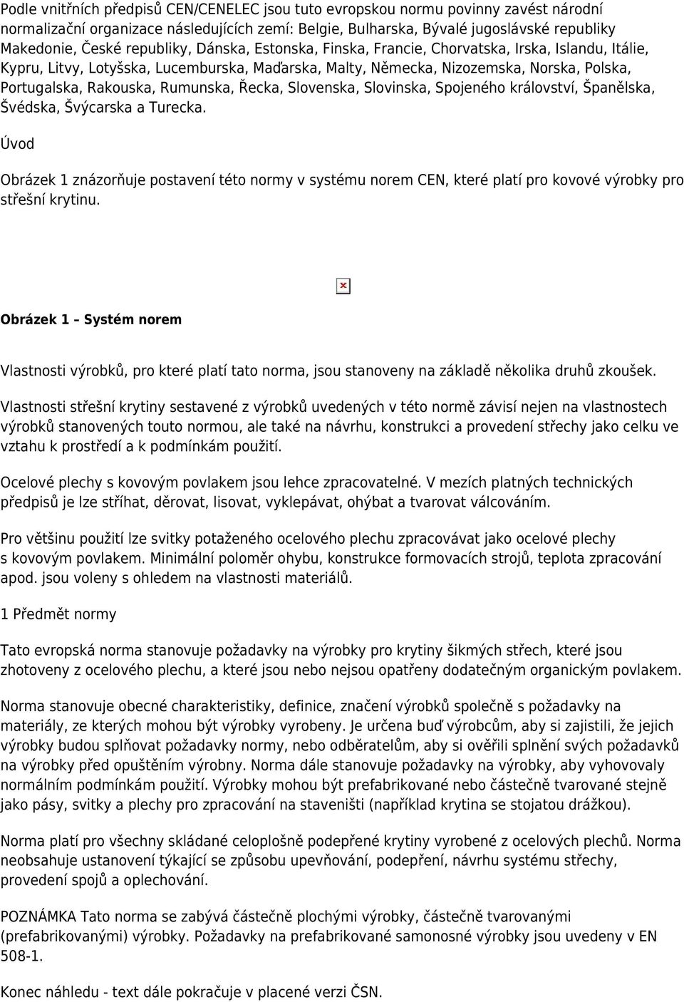 Rumunska, Řecka, Slovenska, Slovinska, Spojeného království, Španělska, Švédska, Švýcarska a Turecka.