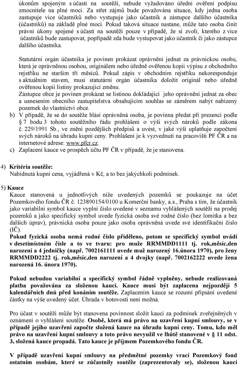 Pokud taková situace nastane, může tato osoba činit právní úkony spojené s účastí na soutěži pouze v případě, že si zvolí, kterého z více účastníků bude zastupovat, popřípadě zda bude vystupovat jako