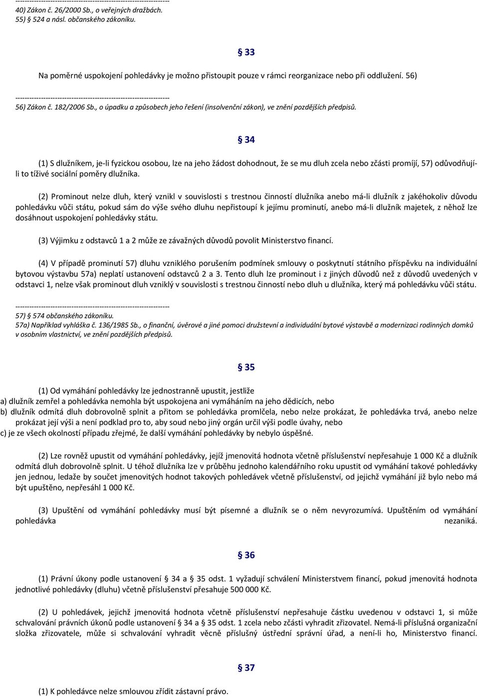 34 (1) S dlužníkem, je-li fyzickou osobou, lze na jeho žádost dohodnout, že se mu dluh zcela nebo zčásti promíjí, 57) odůvodňujíli to tíživé sociální poměry dlužníka.