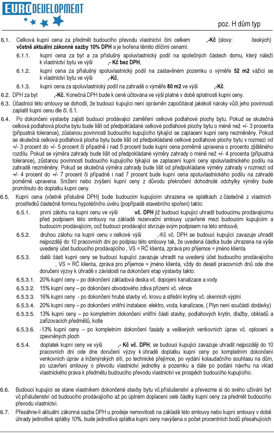 kupní cena za spoluvlastnický podíl na zahradě o výměře 80 ve výši,-kč. 6.2. DPH za byt,-kč. Konečná DPH bude k ceně účtována ve výši platné v době splatnosti kupní ceny. 6.3.