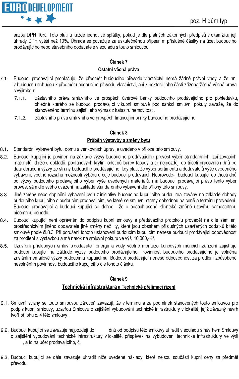 Budoucí prodávající prohlašuje, že předmět budoucího převodu vlastnictví nemá žádné právní vady a že ani v budoucnu nebudou k předmětu budoucího převodu vlastnictví, ani k některé jeho části zřízena