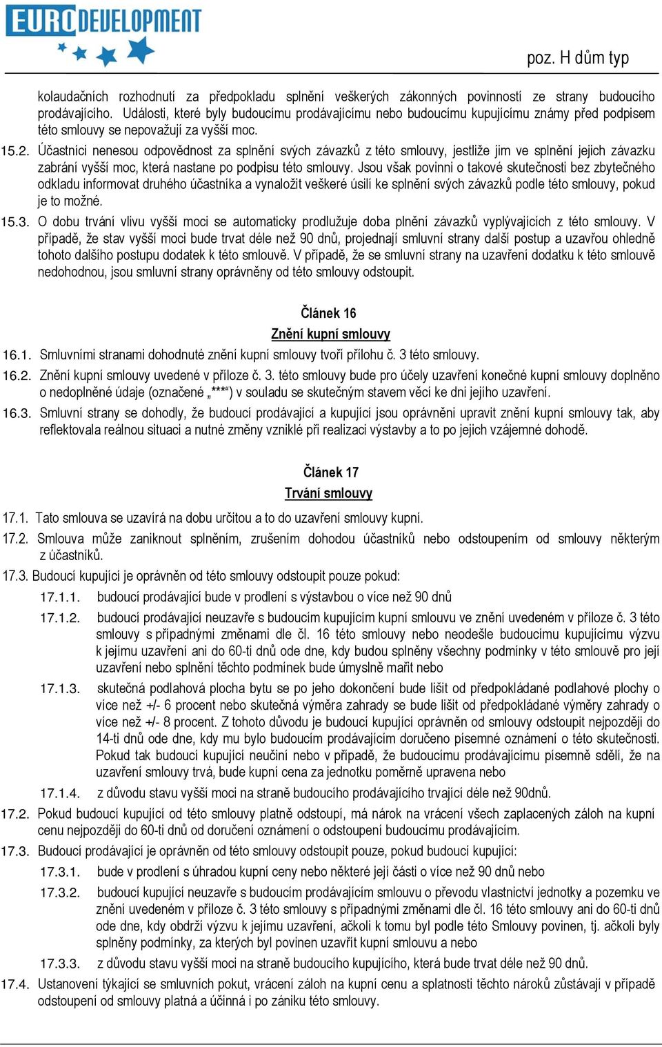 Účastníci nenesou odpovědnost za splnění svých závazků z této smlouvy, jestliže jim ve splnění jejich závazku zabrání vyšší moc, která nastane po podpisu této smlouvy.