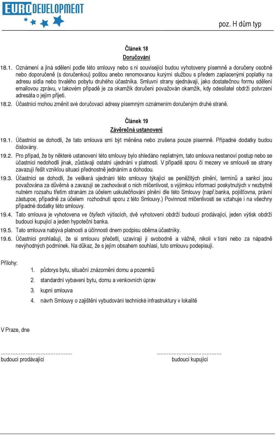 .1. Oznámení a jiná sdělení podle této smlouvy nebo s ní související budou vyhotoveny písemně a doručeny osobně nebo doporučeně (s doručenkou) poštou anebo renomovanou kurýrní službou s předem
