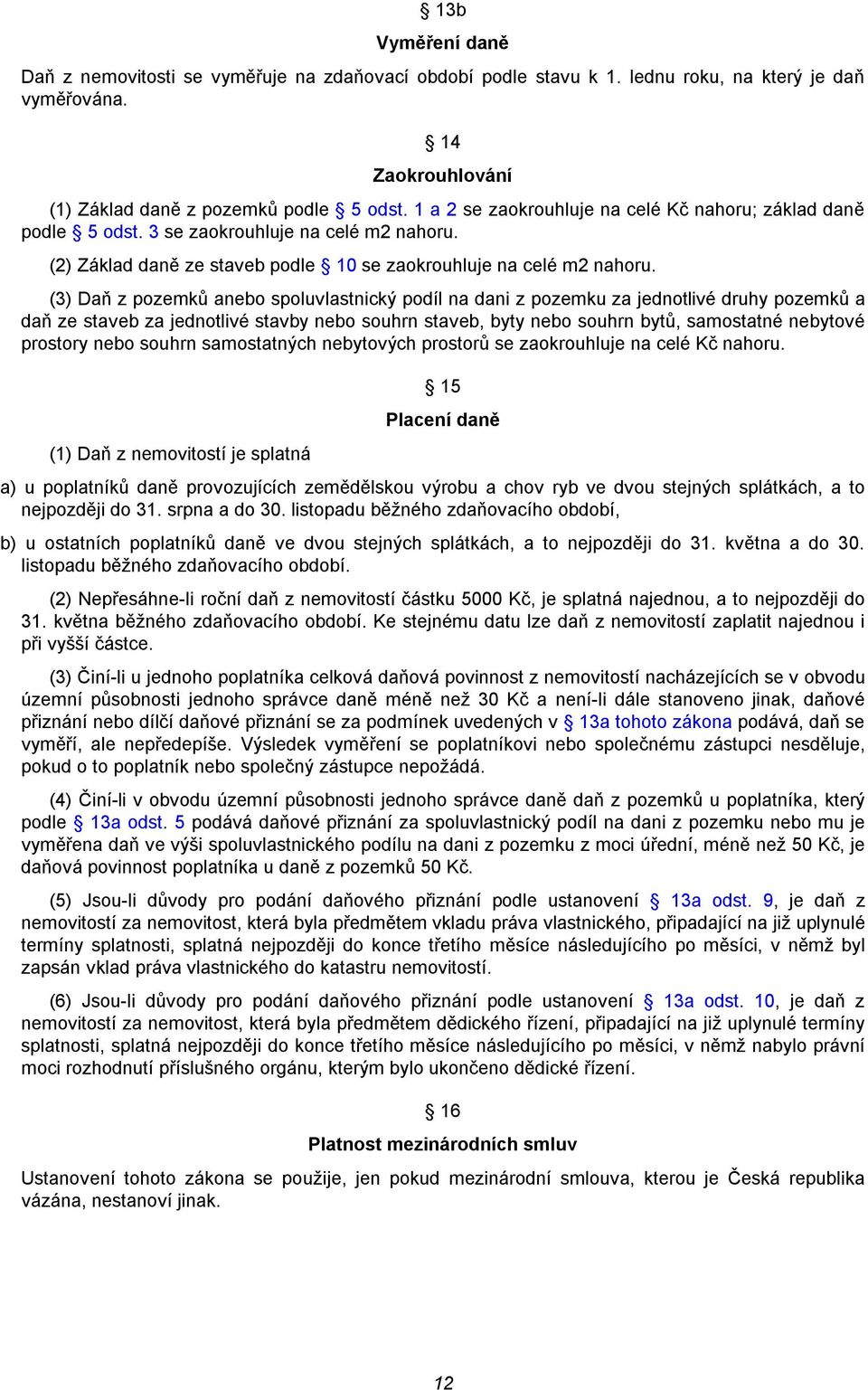 (3) Daň z pozemků anebo spoluvlastnický podíl na dani z pozemku za jednotlivé druhy pozemků a daň ze staveb za jednotlivé stavby nebo souhrn staveb, byty nebo souhrn bytů, samostatné nebytové