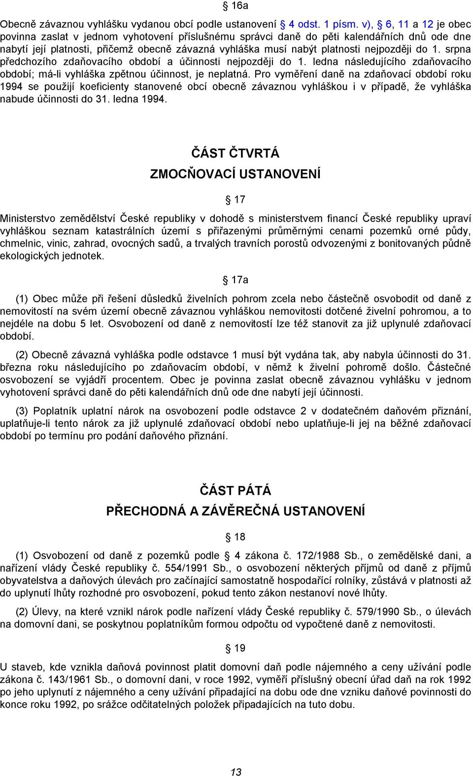 nejpozději do 1. srpna předchozího zdaňovacího období a účinnosti nejpozději do 1. ledna následujícího zdaňovacího období; má-li vyhláška zpětnou účinnost, je neplatná.