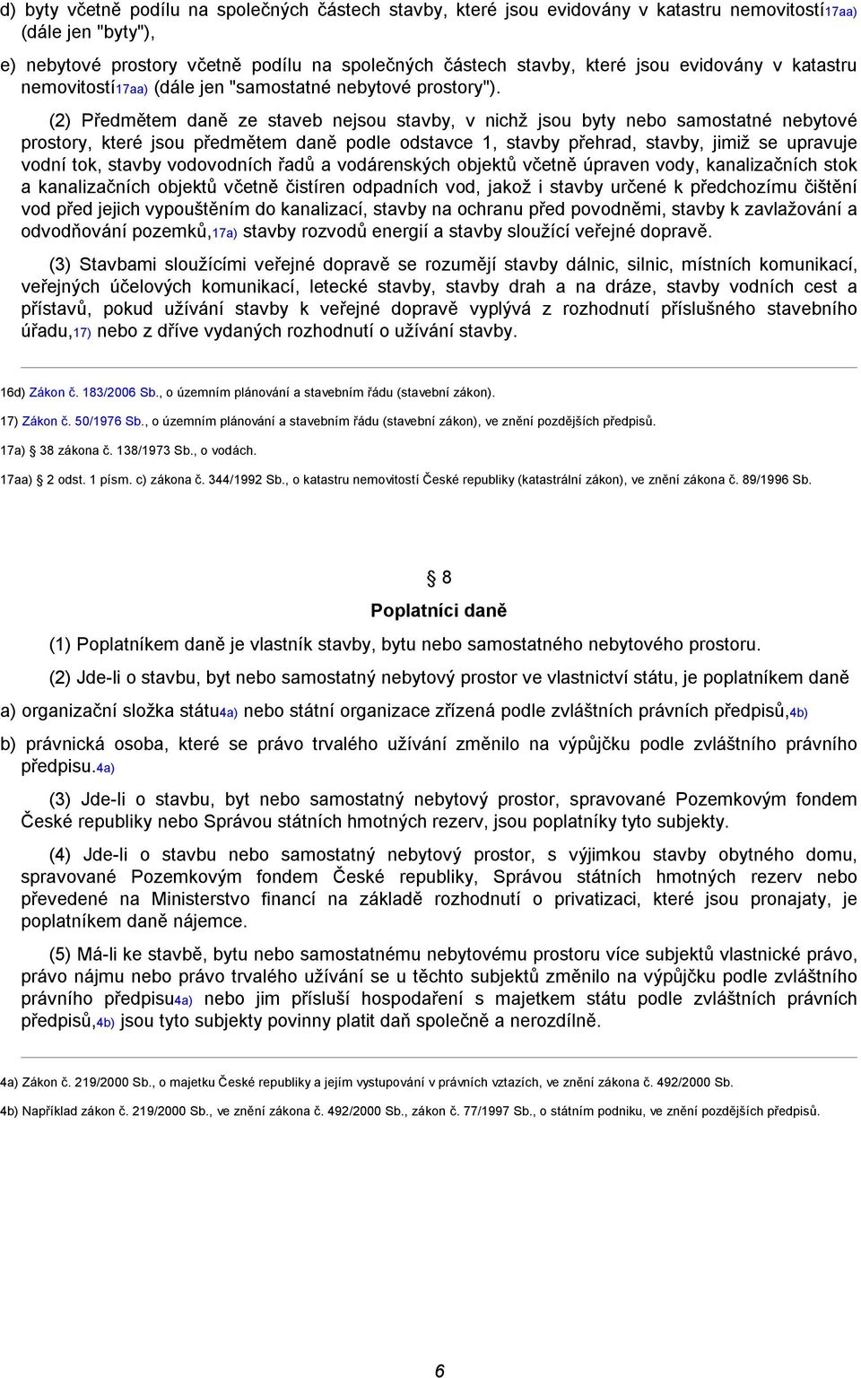 (2) Předmětem daně ze staveb nejsou stavby, v nichž jsou byty nebo samostatné nebytové prostory, které jsou předmětem daně podle odstavce 1, stavby přehrad, stavby, jimiž se upravuje vodní tok,