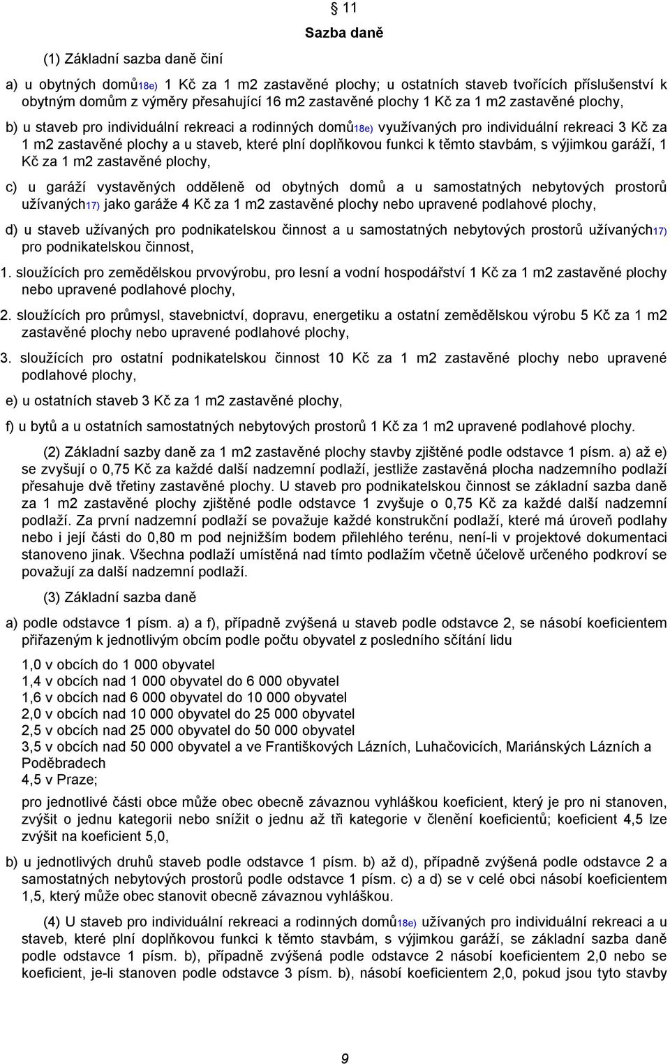 k těmto stavbám, s výjimkou garáží, 1 Kč za 1 m2 zastavěné plochy, c) u garáží vystavěných odděleně od obytných domů a u samostatných nebytových prostorů užívaných17) jako garáže 4 Kč za 1 m2