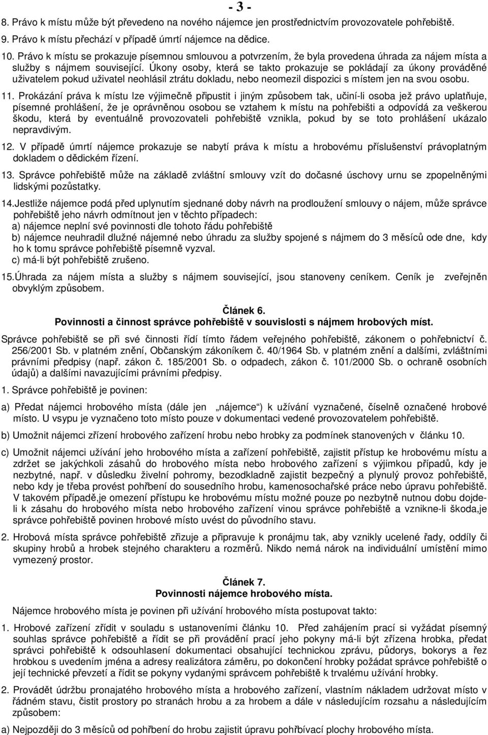 Úkony osoby, která se takto prokazuje se pokládají za úkony prováděné uživatelem pokud uživatel neohlásil ztrátu dokladu, nebo neomezil dispozici s místem jen na svou osobu. 11.