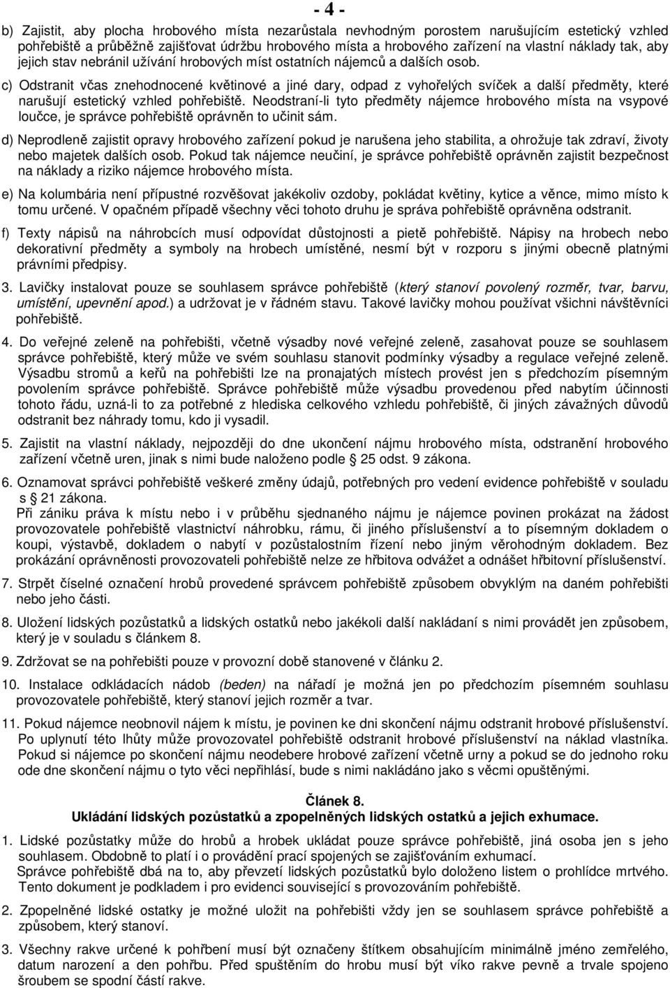 c) Odstranit včas znehodnocené květinové a jiné dary, odpad z vyhořelých svíček a další předměty, které narušují estetický vzhled pohřebiště.