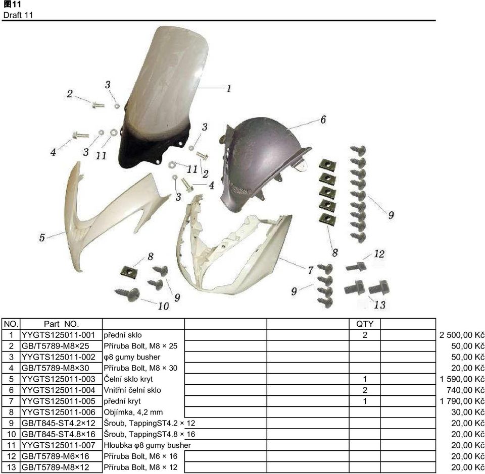 YYGTS125011-005 přední kryt 1 1 790,00 Kč 8 YYGTS125011-006 Objímka, 4,2 mm 30,00 Kč 9 GB/T845-ST4.2 12 Šroub, TappingST4.2 12 20,00 Kč 10 GB/T845-ST4.